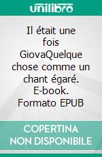 Il était une fois GiovaQuelque chose comme un chant égaré. E-book. Formato EPUB ebook