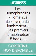 Les Homaphrodites - Tome 2La découverte des lombraciens - Les premiers homaphrodites. E-book. Formato EPUB ebook