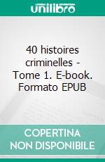 40 histoires criminelles - Tome 1. E-book. Formato EPUB ebook