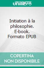 Initiation à la philosophie. E-book. Formato EPUB ebook