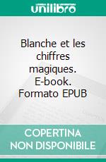 Blanche et les chiffres magiques. E-book. Formato EPUB ebook
