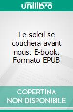 Le soleil se couchera avant nous. E-book. Formato EPUB ebook