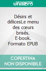 Désirs et délicesLe menu des cœurs brisés. E-book. Formato EPUB ebook