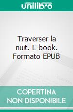 Traverser la nuit. E-book. Formato EPUB ebook