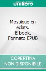 Mosaïque en éclats. E-book. Formato EPUB ebook