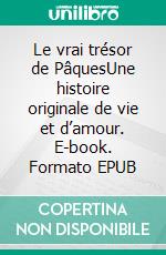 Le vrai trésor de PâquesUne histoire originale de vie et d’amour. E-book. Formato EPUB ebook