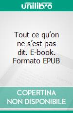 Tout ce qu’on ne s’est pas dit. E-book. Formato EPUB ebook