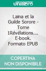 Laïna et la Guilde Sorore - Tome 1Révélations…. E-book. Formato EPUB ebook