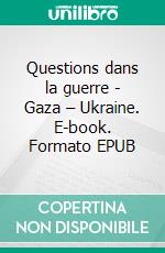 Questions dans la guerre - Gaza – Ukraine. E-book. Formato EPUB ebook