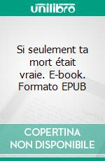 Si seulement ta mort était vraie. E-book. Formato EPUB ebook