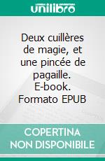 Deux cuillères de magie, et une pincée de pagaille. E-book. Formato EPUB ebook