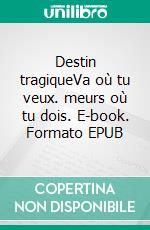Destin tragiqueVa où tu veux. meurs où tu dois. E-book. Formato EPUB ebook