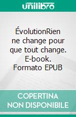 ÉvolutionRien ne change pour que tout change. E-book. Formato EPUB ebook