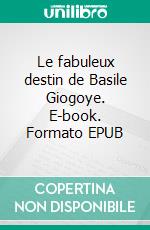 Le fabuleux destin de Basile Giogoye. E-book. Formato EPUB ebook