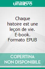 Chaque histoire est une leçon de vie. E-book. Formato EPUB ebook