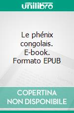 Le phénix congolais. E-book. Formato EPUB ebook