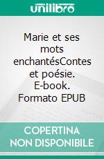 Marie et ses mots enchantésContes et poésie. E-book. Formato EPUB ebook