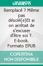 Remplacé ? Même pas désolé(e)Et si on arrêtait de s’excuser d’être soi ?. E-book. Formato EPUB ebook