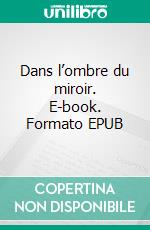 Dans l’ombre du miroir. E-book. Formato EPUB ebook