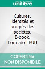 Cultures, identités et progrès des sociétés. E-book. Formato EPUB ebook