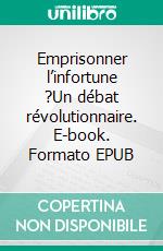 Emprisonner l’infortune ?Un débat révolutionnaire. E-book. Formato EPUB ebook