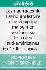 Les naufragés du FalmouthHistoire d’un équipage malouin en perdition sur les côtes sud-américaines en 1706. E-book. Formato EPUB ebook