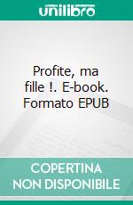 Profite, ma fille !. E-book. Formato EPUB ebook