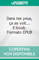 Dans tes yeux, ça se voit…. E-book. Formato EPUB ebook