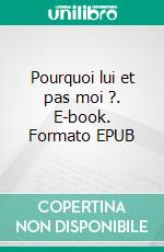 Pourquoi lui et pas moi ?. E-book. Formato EPUB ebook