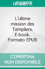 L’ultime mission des Templiers. E-book. Formato EPUB ebook