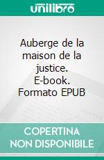 Auberge de la maison de la justice. E-book. Formato EPUB ebook