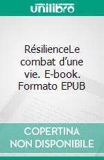 RésilienceLe combat d’une vie. E-book. Formato EPUB ebook