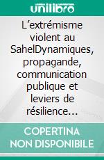 L’extrémisme violent au SahelDynamiques, propagande, communication publique et leviers de résilience (2023–2025). E-book. Formato EPUB ebook