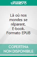 Là où nos mondes se réparent. E-book. Formato EPUB ebook
