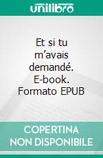Et si tu m’avais demandé. E-book. Formato EPUB ebook