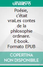 Poésie, c’était vraiLes contes de la philosophie ordinaire. E-book. Formato EPUB ebook