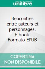 Rencontres entre auteurs et personnages. E-book. Formato EPUB ebook