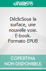 DéclicSous la surface, une nouvelle voie. E-book. Formato EPUB ebook