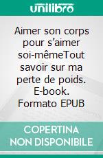Aimer son corps pour s’aimer soi-mêmeTout savoir sur ma perte de poids. E-book. Formato EPUB ebook
