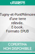 Tugny-et-PontMémoire d’une terre relevée. E-book. Formato EPUB ebook