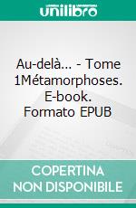 Au-delà… - Tome 1Métamorphoses. E-book. Formato EPUB ebook