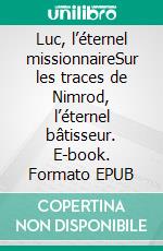 Luc, l’éternel missionnaireSur les traces de Nimrod, l’éternel bâtisseur. E-book. Formato EPUB ebook