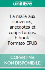La malle aux souvenirs, anecdotes et coups tordus. E-book. Formato EPUB ebook