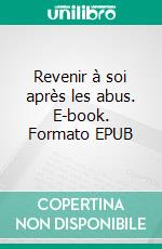 Revenir à soi après les abus. E-book. Formato EPUB ebook
