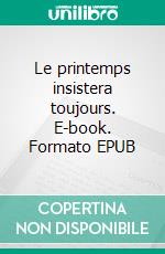 Le printemps insistera toujours. E-book. Formato EPUB ebook