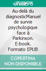 Au-delà du diagnosticManuel de survie psychologique face à Parkinson. E-book. Formato EPUB ebook