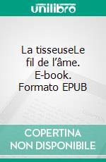 La tisseuseLe fil de l’âme. E-book. Formato EPUB ebook