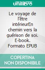 Le voyage de l’être intérieurEn chemin vers la guérison de soi. E-book. Formato EPUB ebook