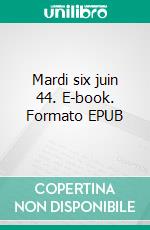 Mardi six juin 44. E-book. Formato EPUB ebook
