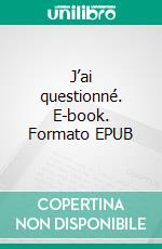 J’ai questionné. E-book. Formato EPUB ebook
